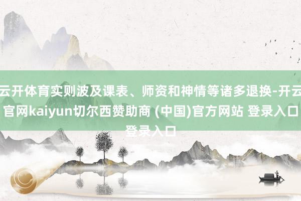 云开体育实则波及课表、师资和神情等诸多退换-开云官网kaiyun切尔西赞助商 (中国)官方网站 登录入口