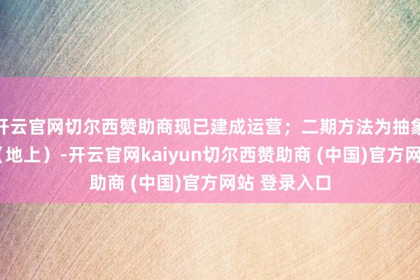 开云官网切尔西赞助商现已建成运营；二期方法为抽象生意+公寓（地上）-开云官网kaiyun切尔西赞助商 (中国)官方网站 登录入口