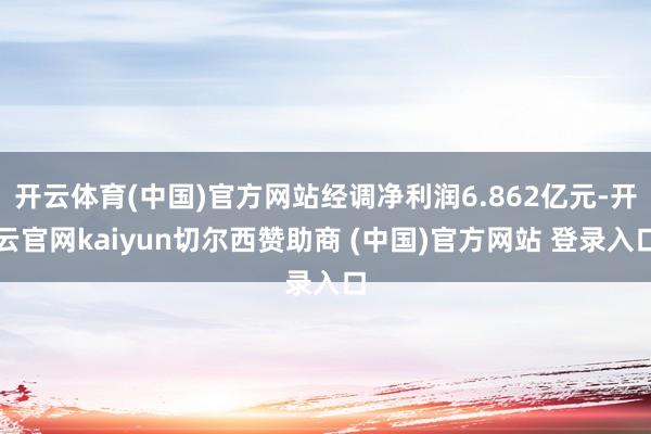 开云体育(中国)官方网站经调净利润6.862亿元-开云官网kaiyun切尔西赞助商 (中国)官方网站 登录入口