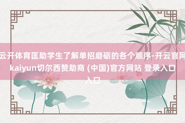 云开体育匡助学生了解单招磨砺的各个顺序-开云官网kaiyun切尔西赞助商 (中国)官方网站 登录入口