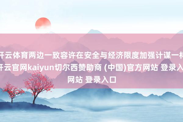 开云体育两边一致容许在安全与经济限度加强计谋一样-开云官网kaiyun切尔西赞助商 (中国)官方网站 登录入口