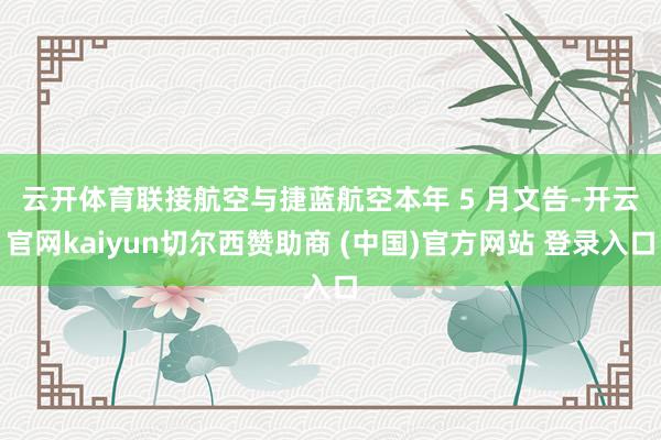 云开体育　　联接航空与捷蓝航空本年 5 月文告-开云官网kaiyun切尔西赞助商 (中国)官方网站 登录入口