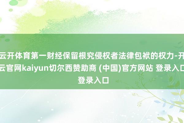 云开体育第一财经保留根究侵权者法律包袱的权力-开云官网kaiyun切尔西赞助商 (中国)官方网站 登录入口