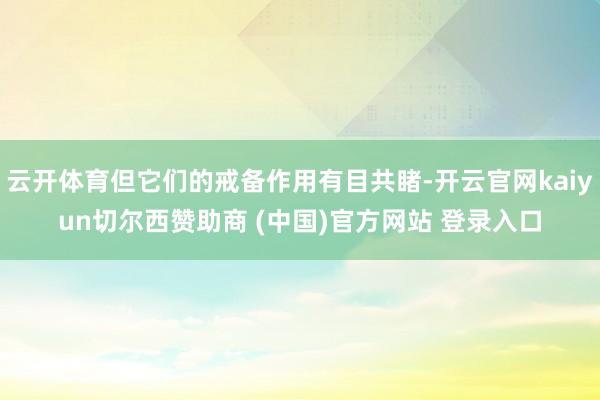 云开体育但它们的戒备作用有目共睹-开云官网kaiyun切尔西赞助商 (中国)官方网站 登录入口