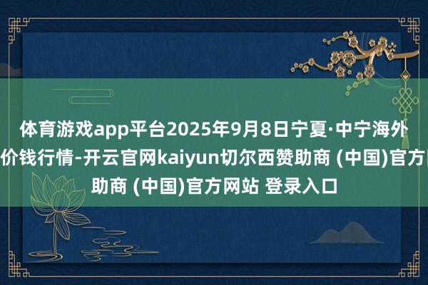 体育游戏app平台2025年9月8日宁夏·中宁海外枸杞来去中心价钱行情-开云官网kaiyun切尔西赞助商 (中国)官方网站 登录入口