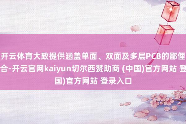 开云体育大致提供涵盖单面、双面及多层PCB的鄙俚家具组合-开云官网kaiyun切尔西赞助商 (中国)官方网站 登录入口